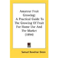 Amateur Fruit Growing : A Practical Guide to the Growing of Fruit for Home Use and the Market (1894)
