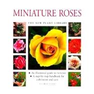 Miniature Roses: An Illustrated Guide to Varieties; A Step-By-Step Handbook for Cultivation and Care
