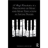 A Brief Introduction to A Philosophy of Music and Music Education as Social Praxis