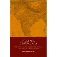 India and Central Asia The Mythmaking and International Relations of a Rising Power