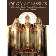 Organ Classics 18 Works by Bach, Franck, Mendelssohn, Reger and Others