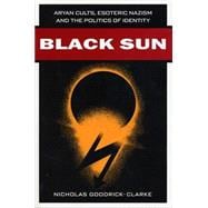 Black Sun : Aryan Cults, Esoteric Nazism, and the Politics of Identity