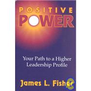 Positive Power: Your Path to a Higher Leadership Profile