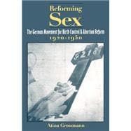Reforming Sex The German Movement for Birth Control and Abortion Reform, 1920-1950