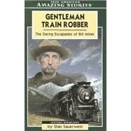 Gentleman Train Robber : The Daring Escapades of Bill Miner