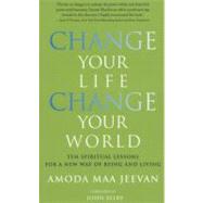 Change Your Life, Change Your World Ten Spiritual Lessons for a New Way of Being and Living