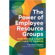 The Power of Employee Resource Groups How People Create Authentic Change