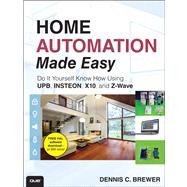 Home Automation Made Easy Do It Yourself Know How Using UPB, Insteon, X10 and Z-Wave