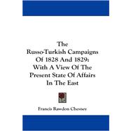The Russo-turkish Campaigns of 1828 and 1829: With a View of the Present State of Affairs in the East