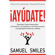 ¡Ayúdate!: Descubre Cómo Desarrollar el Carácter, la Conducta y la Perseverancia con Ejemplos Prácticos y Reales book cover, ISBN 9781640811249