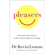 Pleasers : Why Women Don't Have to Make Everyone Happy to Be Happy