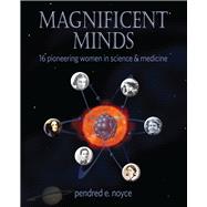 Magnificent Minds 16 Pioneering Women in Science and Medicine