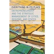 Everything in Its Place Entrepreneurship and the Strategic Management of Cities, Regions, and States