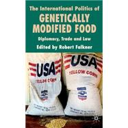 The International Politics of Genetically Modified Food Diplomacy, Trade and Law