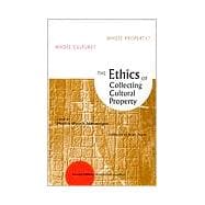The Ethics of Collecting Cultural Property: Whose Culture? Whose Property?