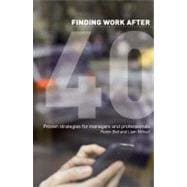 Finding Work After 40 Proven Strategies for Managers and Professionals