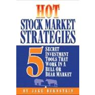 Hot Stock Market Strategies : 5 Secret Investment Tools That Work in a Bull or Bear Market