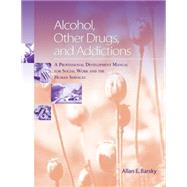Alcohol, Other Drugs and Addictions A Professional Development Manual for Social Work and the Human Services