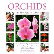 Orchids: An Illustrated Guide to Varieties; A Step-By-Step Handbook for Cultivation and Care