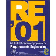 Fifth IEEE International Symposium on Requirements Engineering: Proceedings on August 27-31, 2001 Royal York Hotel, Toronto, Canada