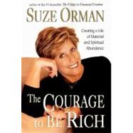 Courage to Be Rich : Creating a Life of Spiritual and Material Abundance