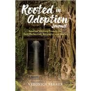 Rooted in Adoption Journal Adoptee Writing Prompts for Self-Reflection, Discovery, and Healing