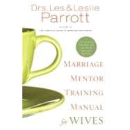 Marriage Mentor Training Manual for Wives : A Ten-Session Program for Equipping Marriage Mentors