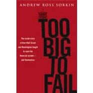 Too Big to Fail The Inside Story of How Wall Street and Washington Fought to Save the FinancialSystem---and Themselves