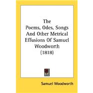 The Poems, Odes, Songs And Other Metrical Effusions Of Samuel Woodworth