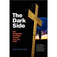 The Dark Side: How Evangelical Teachings Corrupt Love and Truth