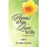 Poems of Pure Love for Life: 127 Poems to Enjoy