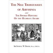 The Nile Tributaries of Abyssinia and The Sword Hunters of the Hamran Arabs