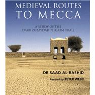 Medieval Routes to Mecca A Study of the Darb Zubaidah Pilgrim Trail