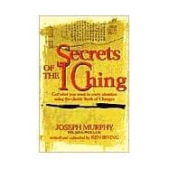 Secrets of the I Ching : Get What You Want in Every Situation Using the Classic Book of Changes
