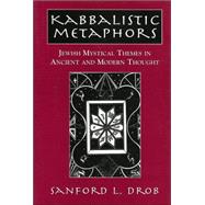 Kabbalistic Metaphors Jewish Mystical Themes in Ancient and Modern Thought