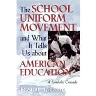 The School Uniform Movement and What It Tells Us about American Education A Symbolic Crusade