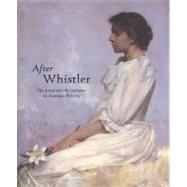 After Whistler : The Artist and His Influence on American Painting