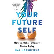 Your Future Self How to Make Tomorrow Better Today