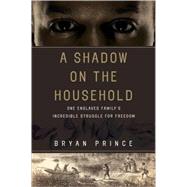 Shadow on the Household : One Enslaved Family's Incredible Struggle for Freedom