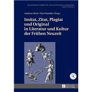 Imitat, Zitat, Plagiat und Original in Literatur und Kultur der Fruehen Neuzeit