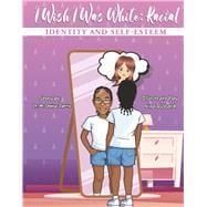I WISH I WAS WHITE RACIAL IDENTITY AND SELF-ESTEEM