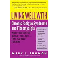 Living Well With Chronic Fatigue Syndrome and Fibromyalgia: What Your Doctor Doesn't Tell You ... That You Need to Know