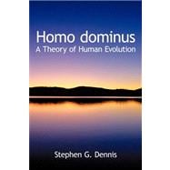 Homo Dominus : A Theory of Human Evolution