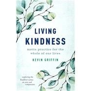 Living Kindness Metta Practice for the Whole of Our Lives