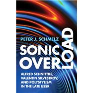 Sonic Overload Alfred Schnittke, Valentin Silvestrov, and Polystylism in the Late USSR