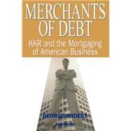 Merchants of Debt : KKR and the Mortgaging of American Business