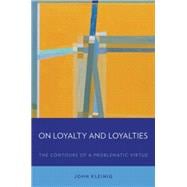 On Loyalty and Loyalties The Contours of a Problematic Virtue