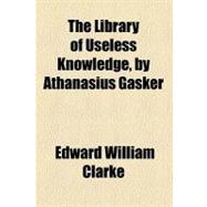 The Library of Useless Knowledge, by Athanasius Gasker
