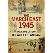 The March East 1945 The Final Days of Oflag IX A/H and A/Z