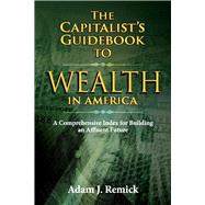 The Capitalist’s Guidebook to Wealth in America A Comprehensive Index for Building an Affluent Future